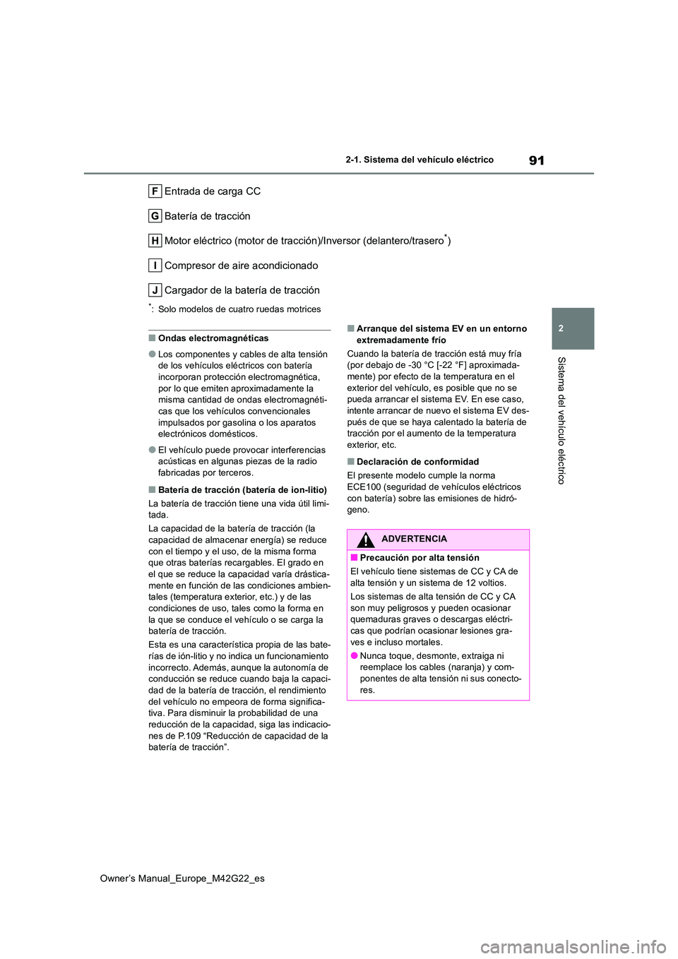 TOYOTA BZ4X 2023  Manual del propietario (in Spanish) 91
2
Owner’s Manual_Europe_M42G22_es
2-1. Sistema del vehículo eléctrico
Sistema del vehículo eléctrico
Entrada de carga CC 
Batería de tracción
Motor eléctrico (motor de tracción)/Inversor 