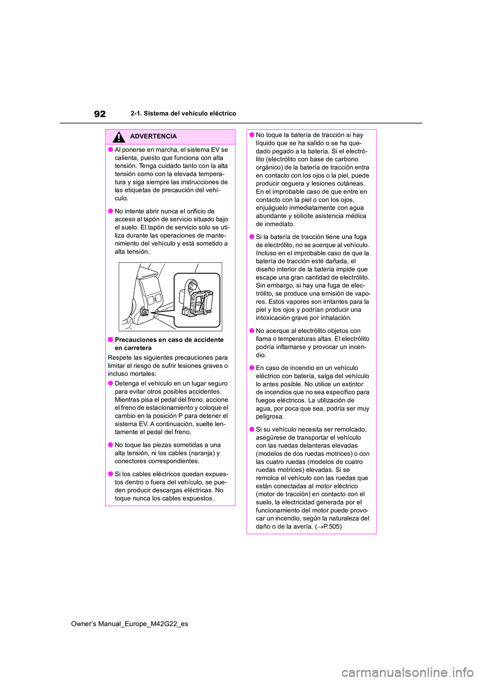 TOYOTA BZ4X 2023  Manual del propietario (in Spanish) 92
Owner’s Manual_Europe_M42G22_es
2-1. Sistema del vehículo eléctrico
ADVERTENCIA
●Al ponerse en marcha, el sistema EV se  
calienta, puesto que funciona con alta  tensión. Tenga cuidado tanto