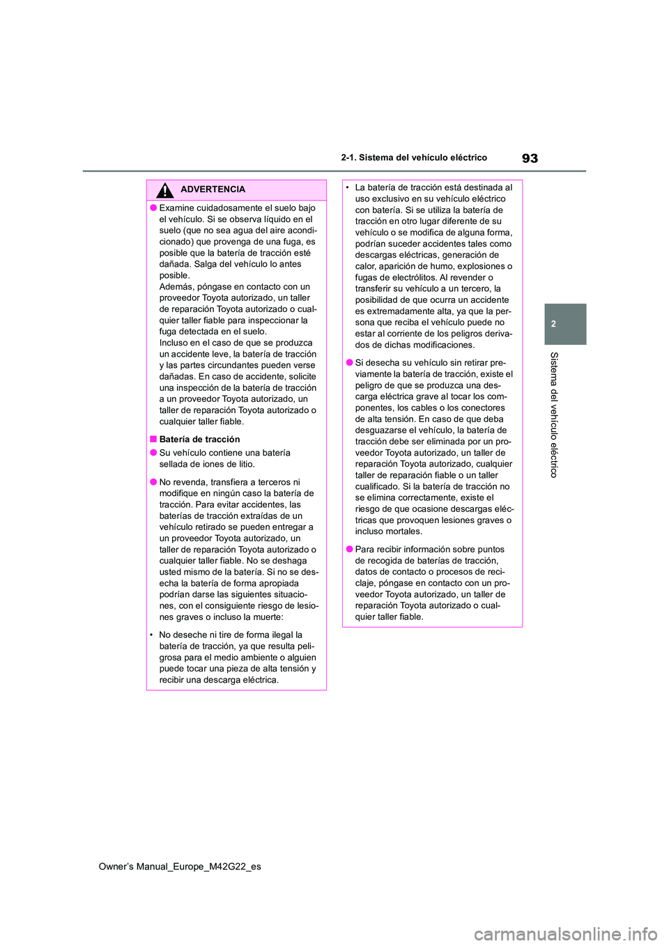 TOYOTA BZ4X 2023  Manual del propietario (in Spanish) 93
2
Owner’s Manual_Europe_M42G22_es
2-1. Sistema del vehículo eléctrico
Sistema del vehículo eléctrico
ADVERTENCIA
●Examine cuidadosamente el suelo bajo  
el vehículo. Si se observa líquido