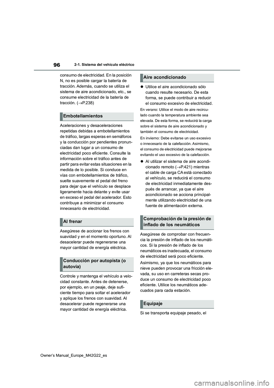TOYOTA BZ4X 2023  Manual del propietario (in Spanish) 96
Owner’s Manual_Europe_M42G22_es
2-1. Sistema del vehículo eléctrico
consumo de electricidad. En la posición  
N, no es posible cargar la batería de 
tracción. Además, cuando se utiliza el 
