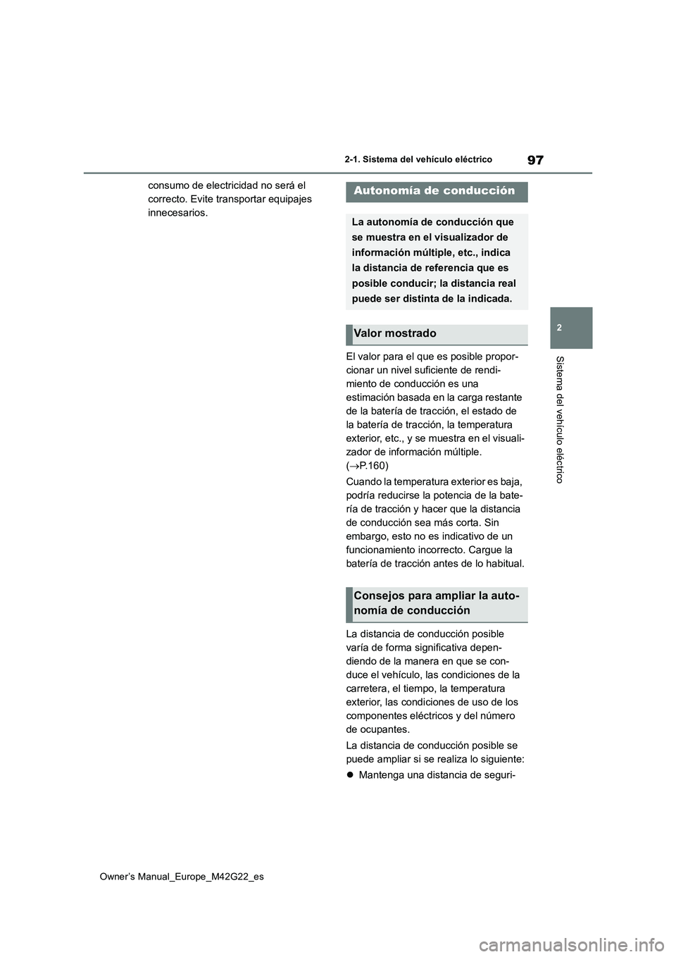 TOYOTA BZ4X 2023  Manual del propietario (in Spanish) 97
2
Owner’s Manual_Europe_M42G22_es
2-1. Sistema del vehículo eléctrico
Sistema del vehículo eléctrico
consumo de electricidad no será el  
correcto. Evite transportar equipajes 
innecesarios.