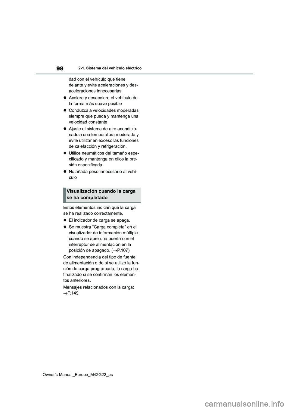 TOYOTA BZ4X 2023  Manual del propietario (in Spanish) 98
Owner’s Manual_Europe_M42G22_es
2-1. Sistema del vehículo eléctrico
dad con el vehículo que tiene  
delante y evite aceleraciones y des-
aceleraciones innecesarias 
 Acelere y desacelere el