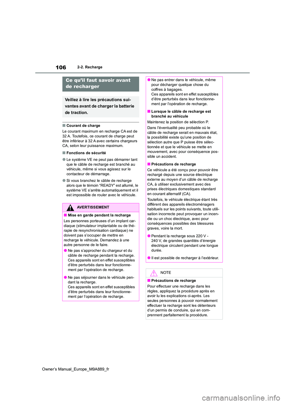 TOYOTA BZ4X 2023 Manuel du propriétaire (in French) 106
Owner’s Manual_Europe_M9A889_fr
2-2. Recharge
■Courant de charge
Le courant maximum en recharge CA est de 32 A. Toutefois, ce courant de charge peut
être inférieur à 32 A avec certain TOYOTA BZ4X 2023 Manuel du propriétaire (in French) 106
Owner’s Manual_Europe_M9A889_fr
2-2. Recharge
■Courant de charge
Le courant maximum en recharge CA est de 32 A. Toutefois, ce courant de charge peut
être inférieur à 32 A avec certain