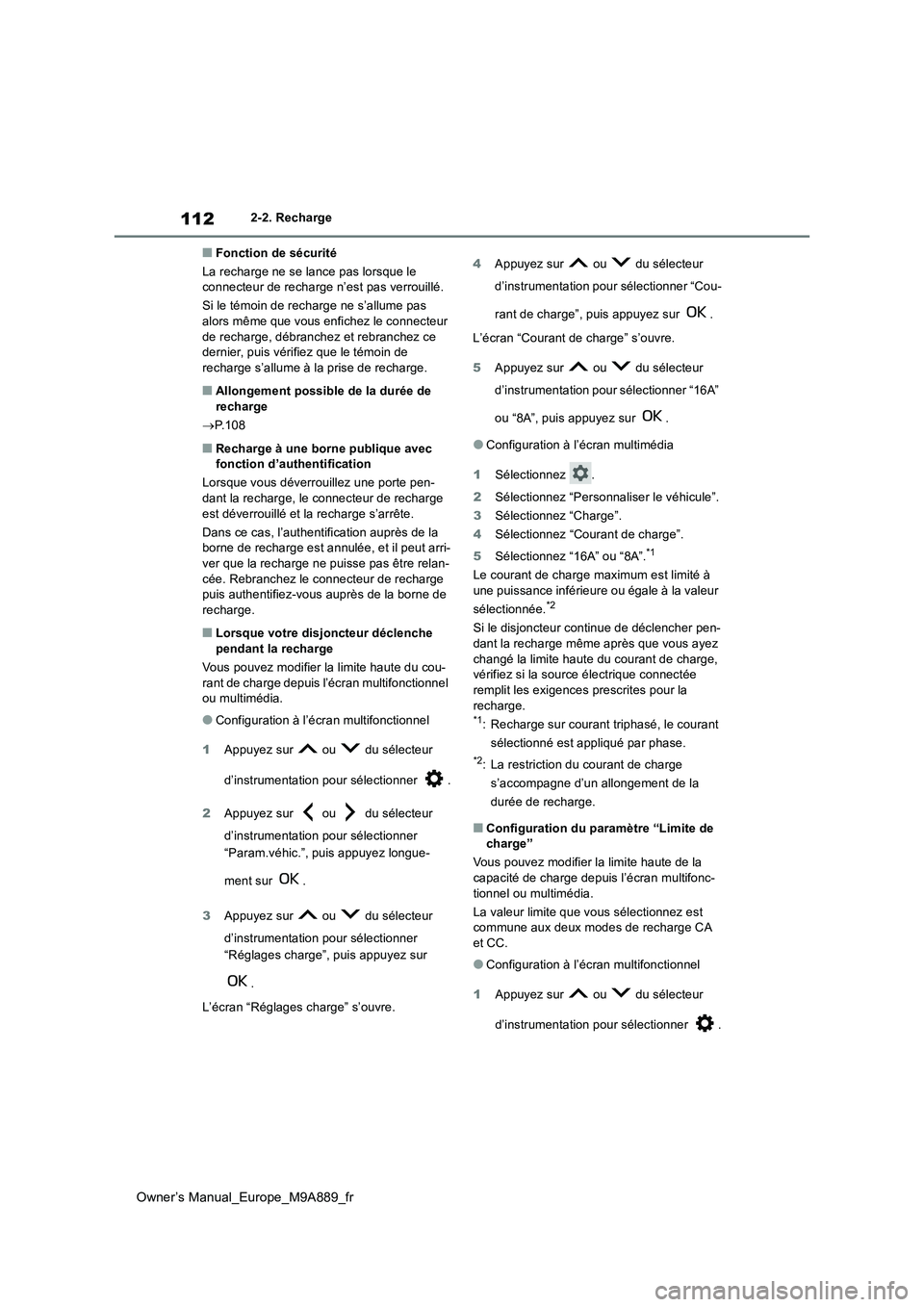 TOYOTA BZ4X 2023  Manuel du propriétaire (in French) 112
Owner’s Manual_Europe_M9A889_fr
2-2. Recharge
■Fonction de sécurité 
La recharge ne se lance pas lorsque le  connecteur de recharge n’est pas verrouillé. 
Si le témoin de recharge ne s
