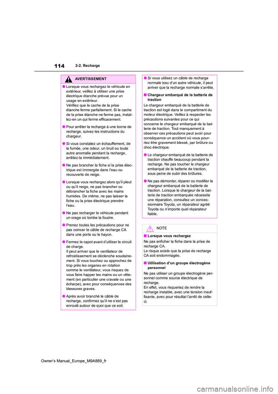 TOYOTA BZ4X 2023  Manuel du propriétaire (in French) 114
Owner’s Manual_Europe_M9A889_fr
2-2. Recharge
AVERTISSEMENT
●Lorsque vous rechargez le véhicule en  
extérieur, veillez à utiliser une prise  électrique étanche prévue pour un usage en e