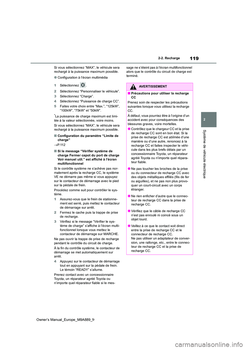 TOYOTA BZ4X 2023 Manuel du propriétaire (in French) 119
2
Owner’s Manual_Europe_M9A889_fr
2-2. Recharge
Système de véhicule électrique
Si vous sélectionnez “MAX”, le véhicule sera rechargé à la puissance maximum possible.
●Configuration TOYOTA BZ4X 2023 Manuel du propriétaire (in French) 119
2
Owner’s Manual_Europe_M9A889_fr
2-2. Recharge
Système de véhicule électrique
Si vous sélectionnez “MAX”, le véhicule sera rechargé à la puissance maximum possible.
●Configuration