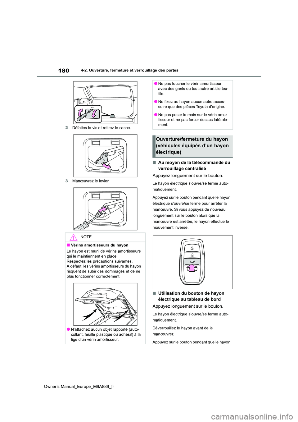 TOYOTA BZ4X 2023  Manuel du propriétaire (in French) 180
Owner’s Manual_Europe_M9A889_fr
4-2. Ouverture, fermeture et verrouillage des portes 
2 Défaites la vis et retirez le cache. 
3 Manœuvrez le levier.
■Au moyen de la télécommande du  
verro