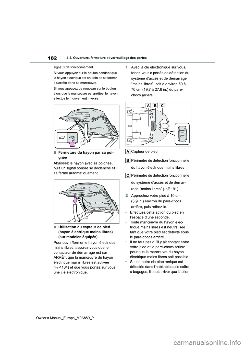 TOYOTA BZ4X 2023  Manuel du propriétaire (in French) 182
Owner’s Manual_Europe_M9A889_fr
4-2. Ouverture, fermeture et verrouillage des portes 
signaux de fonctionnement. 
Si vous appuyez sur le bouton pendant que  
le hayon électrique est en train de
