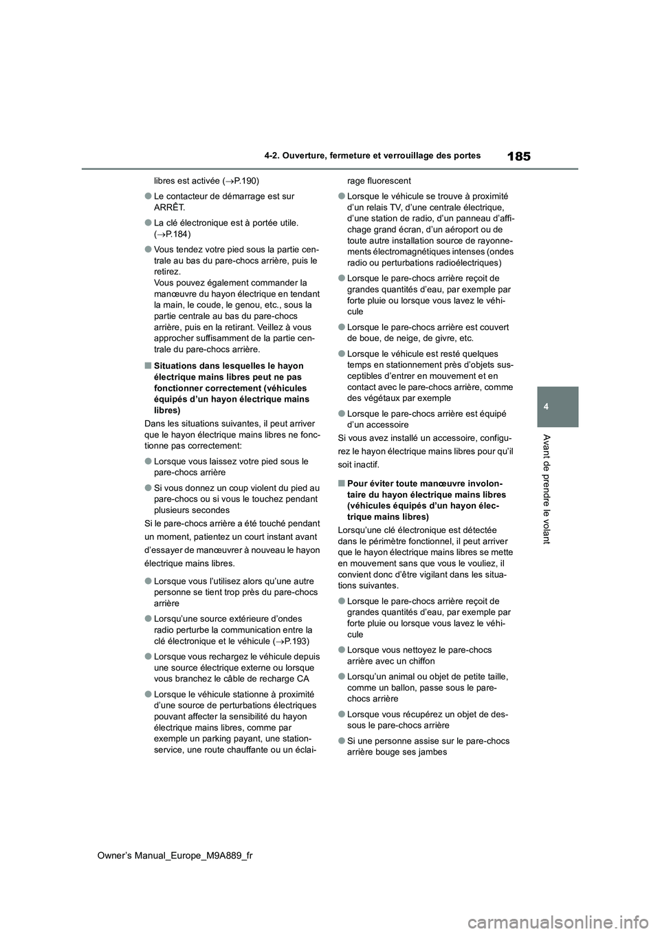 TOYOTA BZ4X 2023 Manuel du propriétaire (in French) 185
4
Owner’s Manual_Europe_M9A889_fr
4-2. Ouverture, fermeture et verrouillage des portes
Avant de prendre le volant
libres est activée (P.190)
●Le contacteur de démarrage est sur
ARRÊT.
TOYOTA BZ4X 2023 Manuel du propriétaire (in French) 185
4
Owner’s Manual_Europe_M9A889_fr
4-2. Ouverture, fermeture et verrouillage des portes
Avant de prendre le volant
libres est activée (P.190)
●Le contacteur de démarrage est sur
ARRÊT.
