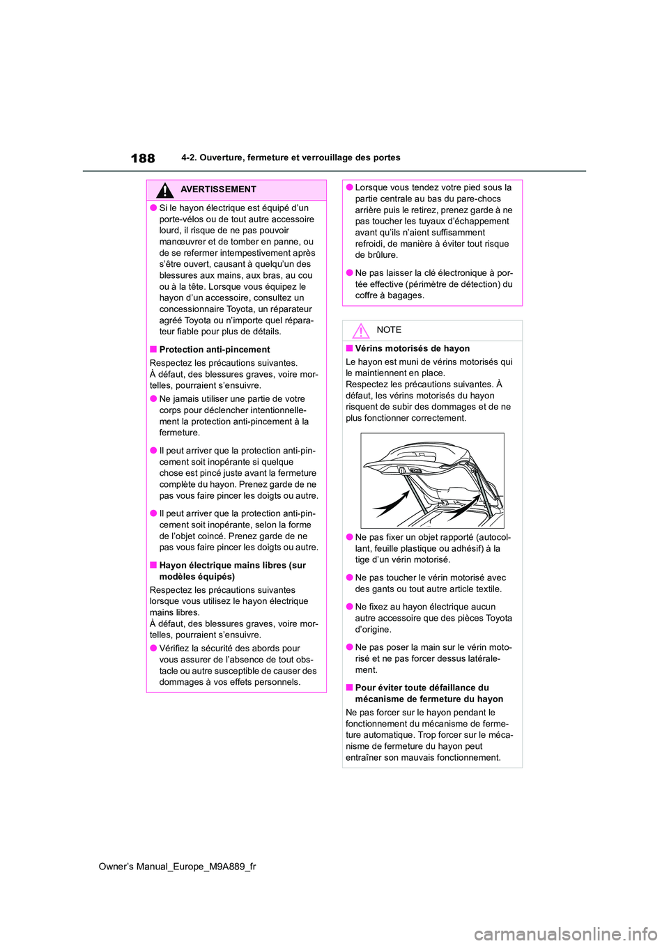 TOYOTA BZ4X 2023  Manuel du propriétaire (in French) 188
Owner’s Manual_Europe_M9A889_fr
4-2. Ouverture, fermeture et verrouillage des portes
AVERTISSEMENT
●Si le hayon électrique est équipé d’un  
porte-vélos ou de tout autre accessoire  lour