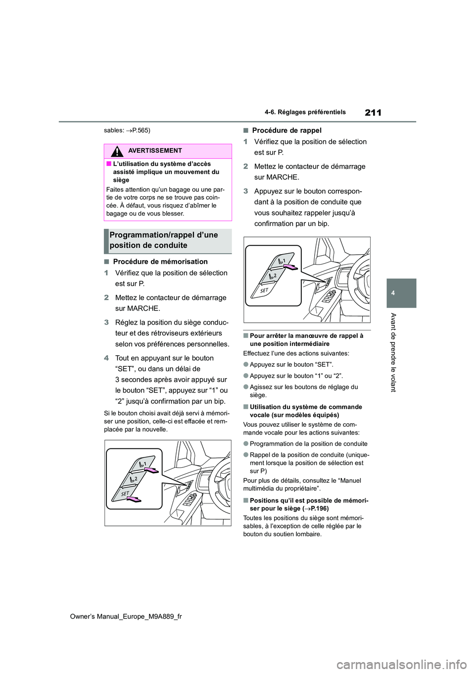 TOYOTA BZ4X 2023 Manuel du propriétaire (in French) 211
4
Owner’s Manual_Europe_M9A889_fr
4-6. Réglages préférentiels
Avant de prendre le volant
sables: P.565)
■Procédure de mémorisation
1 Vérifiez que la position de sélection
est sur TOYOTA BZ4X 2023 Manuel du propriétaire (in French) 211
4
Owner’s Manual_Europe_M9A889_fr
4-6. Réglages préférentiels
Avant de prendre le volant
sables: P.565)
■Procédure de mémorisation
1 Vérifiez que la position de sélection
est sur