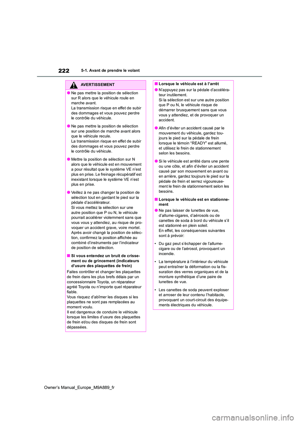 TOYOTA BZ4X 2023 Manuel du propriétaire (in French) 222
Owner’s Manual_Europe_M9A889_fr
5-1. Avant de prendre le volant
AVERTISSEMENT
●Ne pas mettre la position de sélection
sur R alors que le véhicule roule en marche avant.La transmission ris TOYOTA BZ4X 2023 Manuel du propriétaire (in French) 222
Owner’s Manual_Europe_M9A889_fr
5-1. Avant de prendre le volant
AVERTISSEMENT
●Ne pas mettre la position de sélection
sur R alors que le véhicule roule en marche avant.La transmission ris