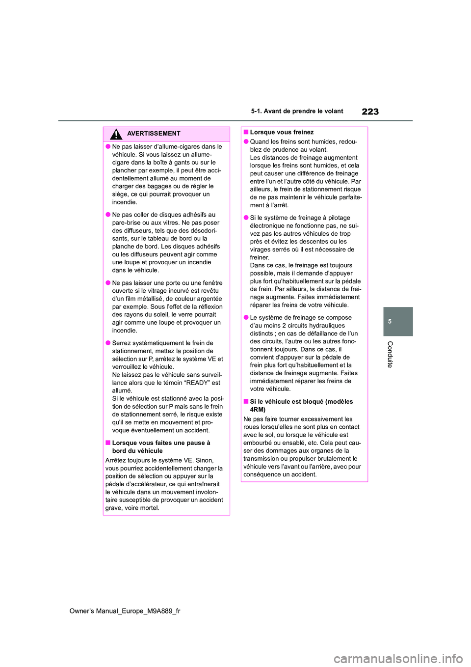 TOYOTA BZ4X 2023 Manuel du propriétaire (in French) 223
5
Owner’s Manual_Europe_M9A889_fr
5-1. Avant de prendre le volant
Conduite
AVERTISSEMENT
●Ne pas laisser d’allume-cigares dans le
véhicule. Si vous laissez un allume- cigare dans la boît TOYOTA BZ4X 2023 Manuel du propriétaire (in French) 223
5
Owner’s Manual_Europe_M9A889_fr
5-1. Avant de prendre le volant
Conduite
AVERTISSEMENT
●Ne pas laisser d’allume-cigares dans le
véhicule. Si vous laissez un allume- cigare dans la boît