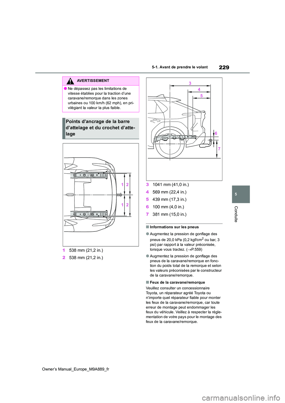 TOYOTA BZ4X 2023 Manuel du propriétaire (in French) 229
5
Owner’s Manual_Europe_M9A889_fr
5-1. Avant de prendre le volant
Conduite
1538 mm (21,2 in.)
2 538 mm (21,2 in.)
3 1041 mm (41,0 in.)
4 569 mm (22,4 in.)
5 439 mm (17,3 in.)
6 100 mm (4,0 TOYOTA BZ4X 2023 Manuel du propriétaire (in French) 229
5
Owner’s Manual_Europe_M9A889_fr
5-1. Avant de prendre le volant
Conduite
1538 mm (21,2 in.)
2 538 mm (21,2 in.)
3 1041 mm (41,0 in.)
4 569 mm (22,4 in.)
5 439 mm (17,3 in.)
6 100 mm (4,0