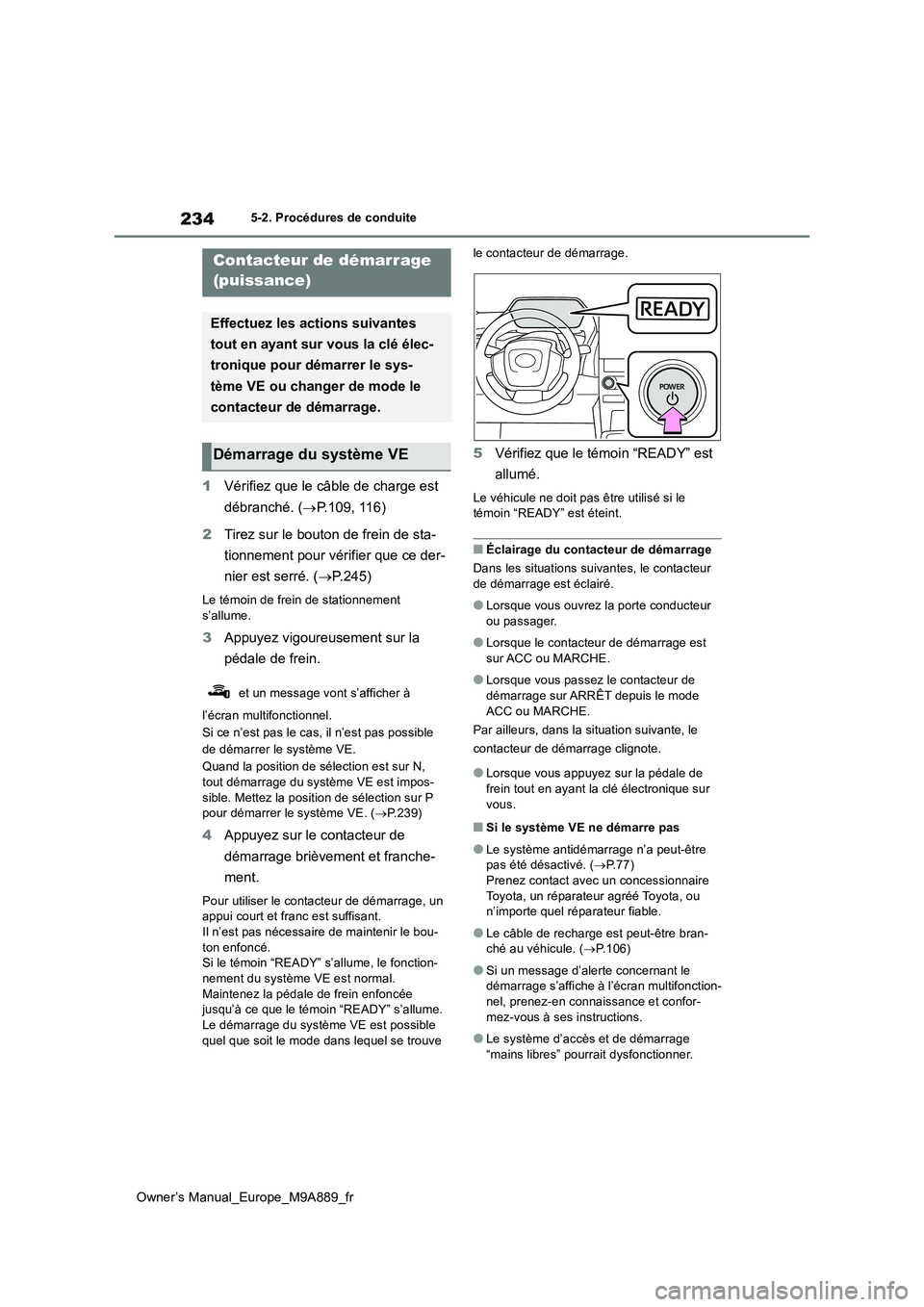 TOYOTA BZ4X 2023  Manuel du propriétaire (in French) 234
Owner’s Manual_Europe_M9A889_fr
5-2. Procédures de conduite
5-2.Pro cédures de  co nduite
1Vérifiez que le câble de charge est  
débranché. ( P.109, 116) 
2 Tirez sur le bouton de frein