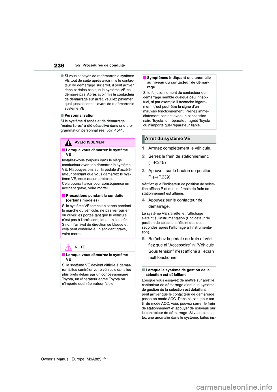 TOYOTA BZ4X 2023  Manuel du propriétaire (in French) 236
Owner’s Manual_Europe_M9A889_fr
5-2. Procédures de conduite
●Si vous essayez de redémarrer le système  VE tout de suite après avoir mis le contac-teur de démarrage sur arrêt, il peut arr