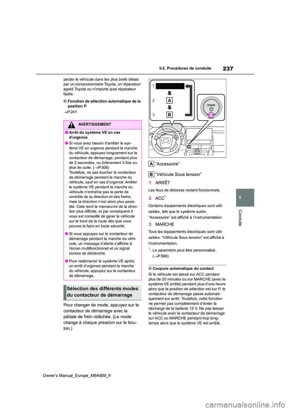 TOYOTA BZ4X 2023  Manuel du propriétaire (in French) 237
5
Owner’s Manual_Europe_M9A889_fr
5-2. Procédures de conduite
Conduite
pecter le véhicule dans les plus brefs délais  par un concessionnaire T oyota, un réparateur  agréé Toyota ou n’imp