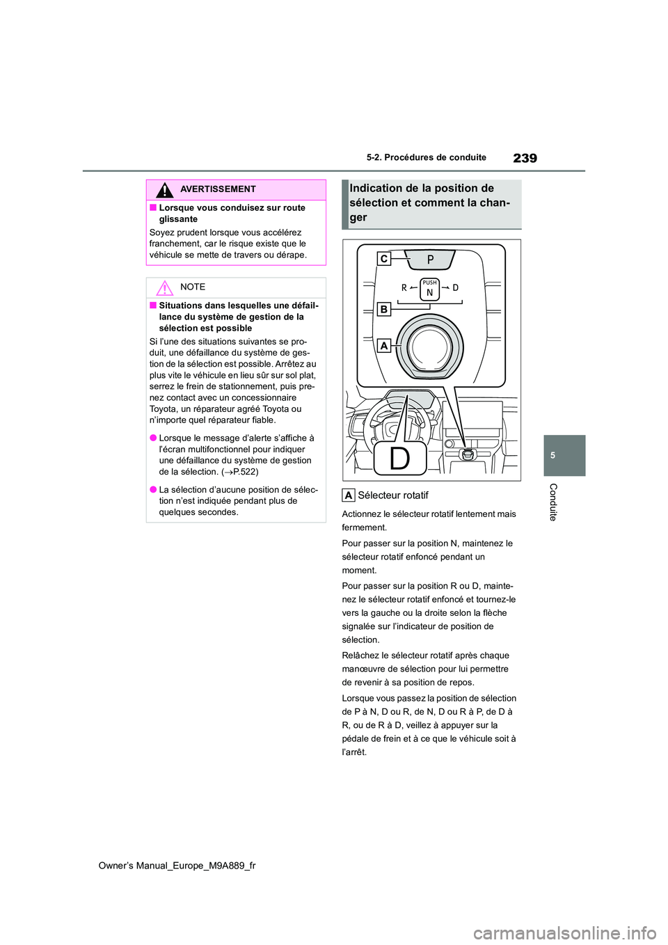 TOYOTA BZ4X 2023 Manuel du propriétaire (in French) 239
5
Owner’s Manual_Europe_M9A889_fr
5-2. Procédures de conduite
Conduite
Sélecteur rotatif
Actionnez le sélecteur rotatif lentement mais
fermement.
Pour passer sur la position N, maintenez l TOYOTA BZ4X 2023 Manuel du propriétaire (in French) 239
5
Owner’s Manual_Europe_M9A889_fr
5-2. Procédures de conduite
Conduite
Sélecteur rotatif
Actionnez le sélecteur rotatif lentement mais
fermement.
Pour passer sur la position N, maintenez l