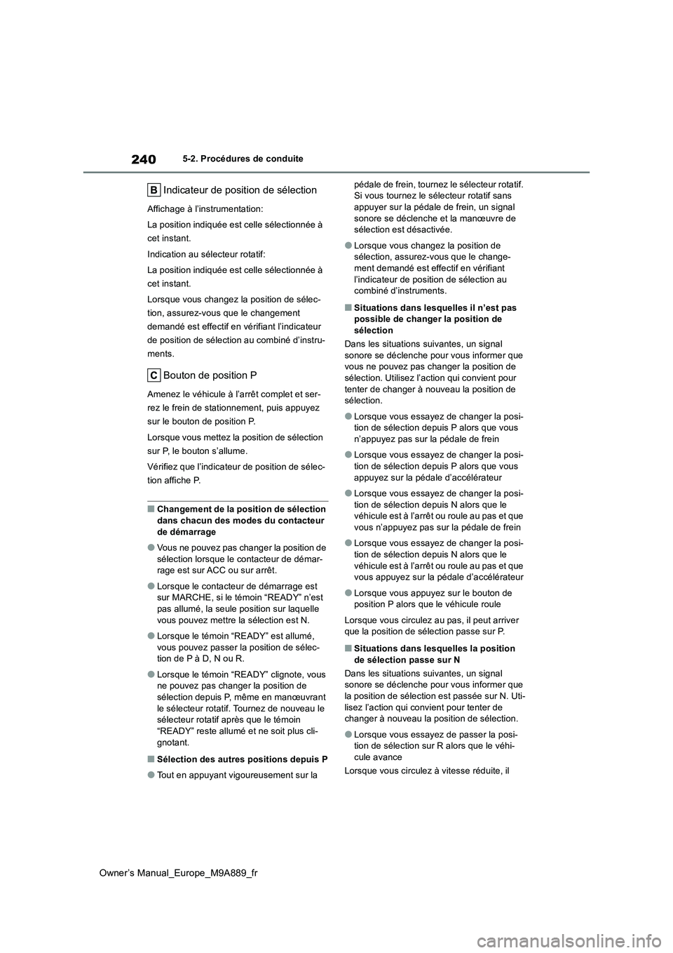 TOYOTA BZ4X 2023 Manuel du propriétaire (in French) 240
Owner’s Manual_Europe_M9A889_fr
5-2. Procédures de conduite
Indicateur de position de sélection
Affichage à l’instrumentation:
La position indiquée est celle sélectionnée à
cet insta TOYOTA BZ4X 2023 Manuel du propriétaire (in French) 240
Owner’s Manual_Europe_M9A889_fr
5-2. Procédures de conduite
Indicateur de position de sélection
Affichage à l’instrumentation:
La position indiquée est celle sélectionnée à
cet insta