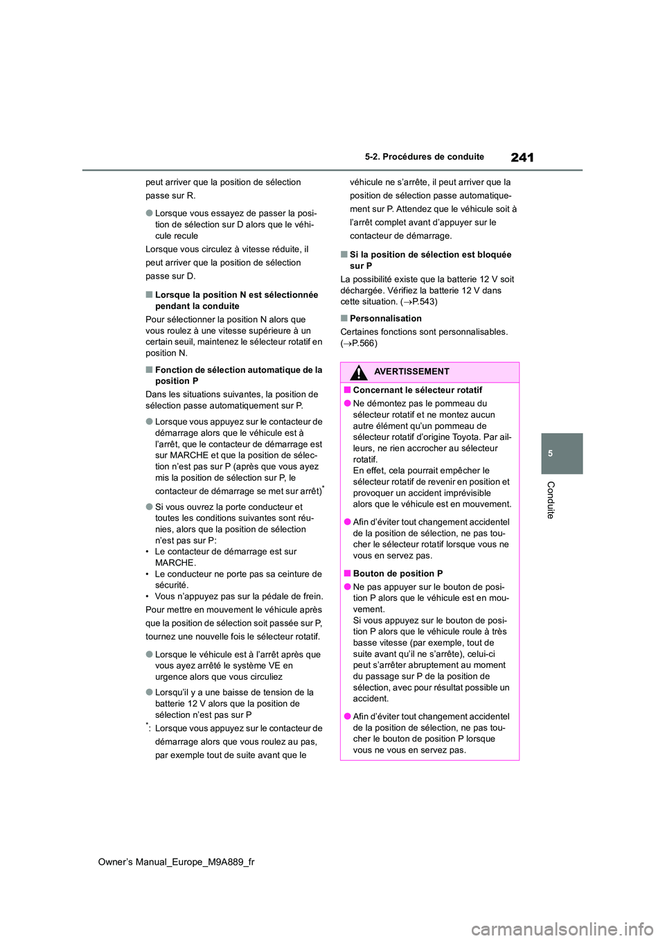 TOYOTA BZ4X 2023 Manuel du propriétaire (in French) 241
5
Owner’s Manual_Europe_M9A889_fr
5-2. Procédures de conduite
Conduite
peut arriver que la position de sélection
passe sur R.
●Lorsque vous essayez de passer la posi- tion de sélection su TOYOTA BZ4X 2023 Manuel du propriétaire (in French) 241
5
Owner’s Manual_Europe_M9A889_fr
5-2. Procédures de conduite
Conduite
peut arriver que la position de sélection
passe sur R.
●Lorsque vous essayez de passer la posi- tion de sélection su