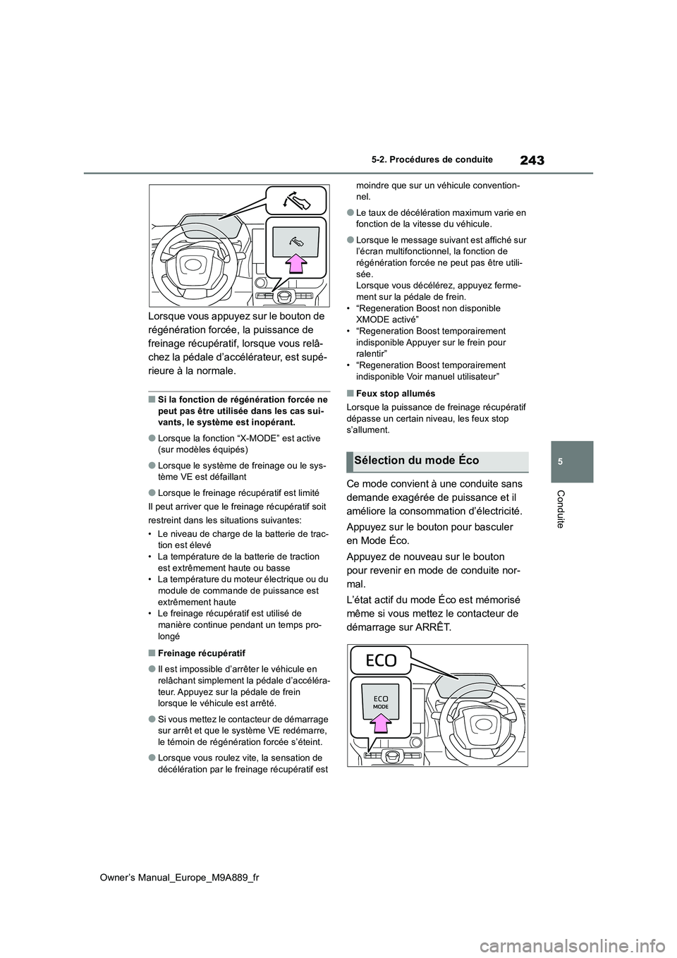 TOYOTA BZ4X 2023 Manuel du propriétaire (in French) 243
5
Owner’s Manual_Europe_M9A889_fr
5-2. Procédures de conduite
Conduite
Lorsque vous appuyez sur le bouton de
régénération forcée, la puissance de
freinage récupératif, lorsque vous rel TOYOTA BZ4X 2023 Manuel du propriétaire (in French) 243
5
Owner’s Manual_Europe_M9A889_fr
5-2. Procédures de conduite
Conduite
Lorsque vous appuyez sur le bouton de
régénération forcée, la puissance de
freinage récupératif, lorsque vous rel