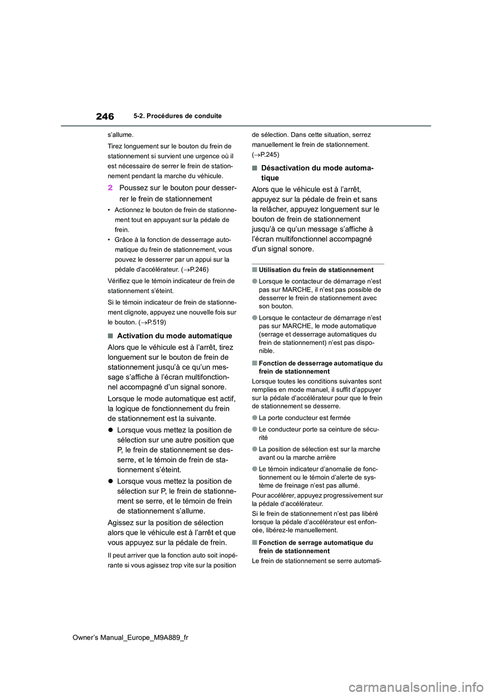 TOYOTA BZ4X 2023 Manuel du propriétaire (in French) 246
Owner’s Manual_Europe_M9A889_fr
5-2. Procédures de conduite
s’allume.
Tirez longuement sur le bouton du frein de
stationnement si survient une urgence où il
est nécessaire de serrer le TOYOTA BZ4X 2023 Manuel du propriétaire (in French) 246
Owner’s Manual_Europe_M9A889_fr
5-2. Procédures de conduite
s’allume.
Tirez longuement sur le bouton du frein de
stationnement si survient une urgence où il
est nécessaire de serrer le