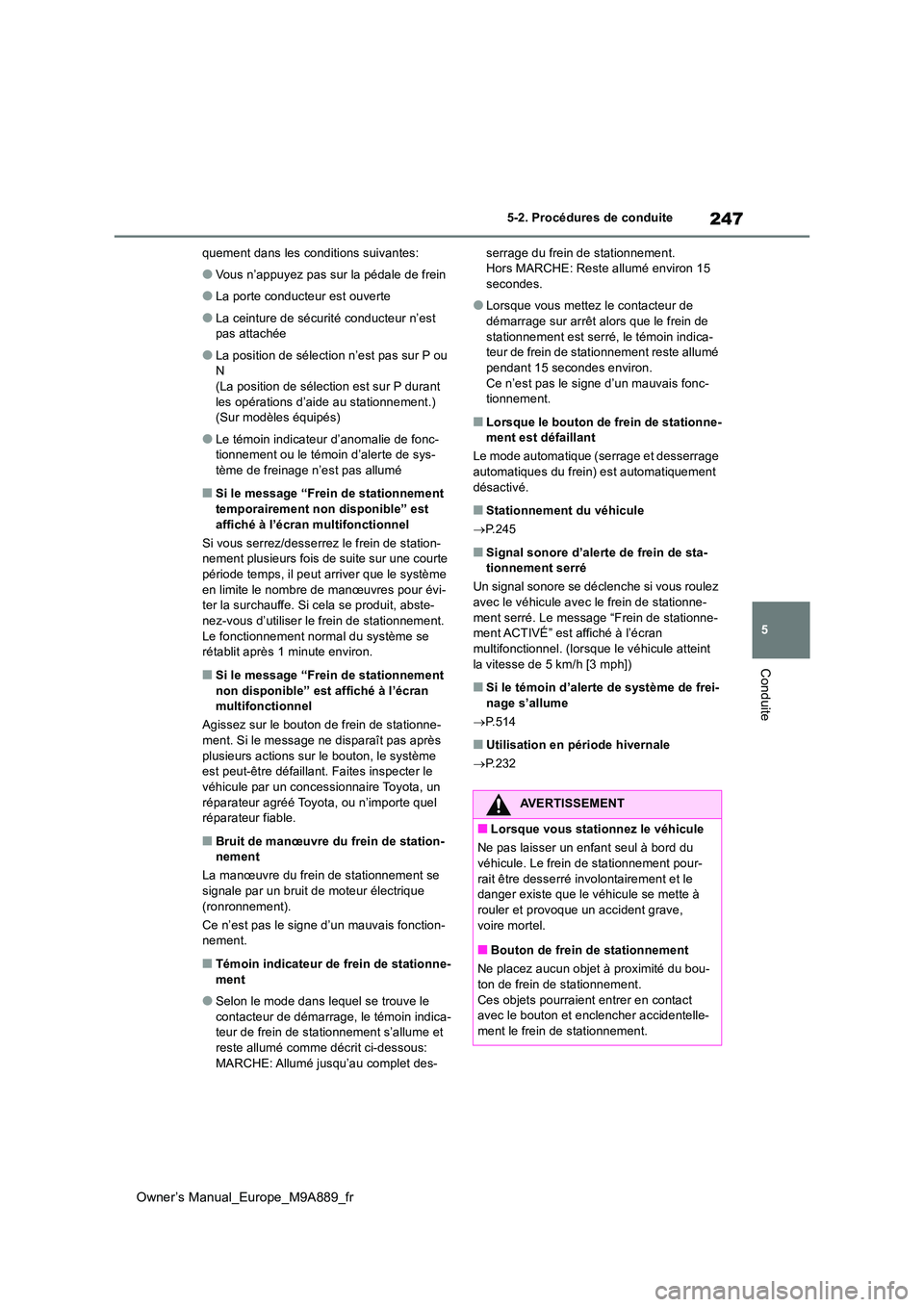 TOYOTA BZ4X 2023 Manuel du propriétaire (in French) 247
5
Owner’s Manual_Europe_M9A889_fr
5-2. Procédures de conduite
Conduite
quement dans les conditions suivantes:
●Vous n’appuyez pas sur la pédale de frein
●La porte conducteur est ouverte
TOYOTA BZ4X 2023 Manuel du propriétaire (in French) 247
5
Owner’s Manual_Europe_M9A889_fr
5-2. Procédures de conduite
Conduite
quement dans les conditions suivantes:
●Vous n’appuyez pas sur la pédale de frein
●La porte conducteur est ouverte