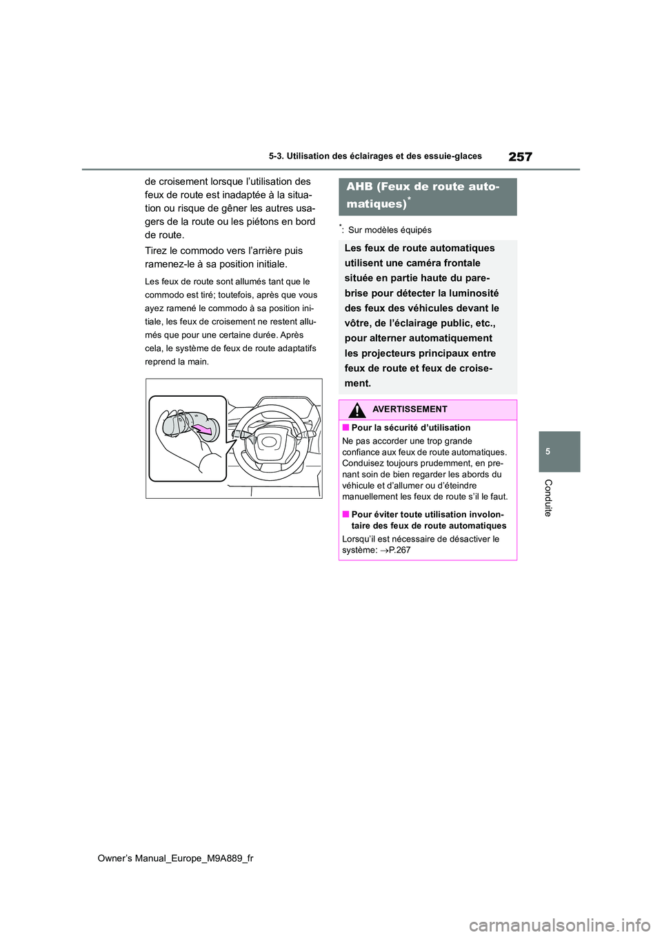 TOYOTA BZ4X 2023 Manuel du propriétaire (in French) 257
5
Owner’s Manual_Europe_M9A889_fr
5-3. Utilisation des éclairages et des essuie-glaces
Conduite
de croisement lorsque l’utilisation des
feux de route est inadaptée à la situa-
tion ou ris TOYOTA BZ4X 2023 Manuel du propriétaire (in French) 257
5
Owner’s Manual_Europe_M9A889_fr
5-3. Utilisation des éclairages et des essuie-glaces
Conduite
de croisement lorsque l’utilisation des
feux de route est inadaptée à la situa-
tion ou ris