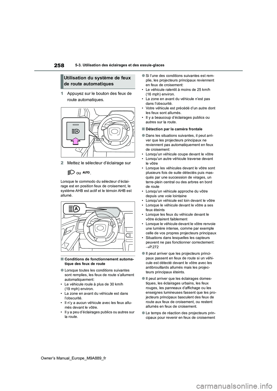 TOYOTA BZ4X 2023 Manuel du propriétaire (in French) 258
Owner’s Manual_Europe_M9A889_fr
5-3. Utilisation des éclairages et des essuie-glaces
1Appuyez sur le bouton des feux de
route automatiques.
2 Mettez le sélecteur d’éclairage sur
ou . TOYOTA BZ4X 2023 Manuel du propriétaire (in French) 258
Owner’s Manual_Europe_M9A889_fr
5-3. Utilisation des éclairages et des essuie-glaces
1Appuyez sur le bouton des feux de
route automatiques.
2 Mettez le sélecteur d’éclairage sur
ou .