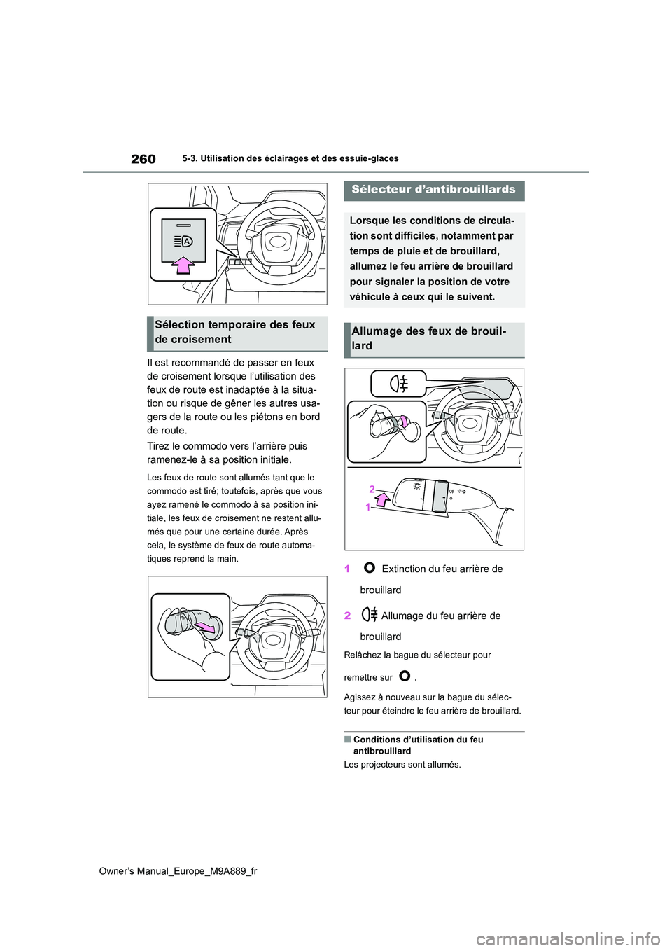 TOYOTA BZ4X 2023 Manuel du propriétaire (in French) 260
Owner’s Manual_Europe_M9A889_fr
5-3. Utilisation des éclairages et des essuie-glaces
Il est recommandé de passer en feux
de croisement lorsque l’utilisation des
feux de route est inadapt TOYOTA BZ4X 2023 Manuel du propriétaire (in French) 260
Owner’s Manual_Europe_M9A889_fr
5-3. Utilisation des éclairages et des essuie-glaces
Il est recommandé de passer en feux
de croisement lorsque l’utilisation des
feux de route est inadapt