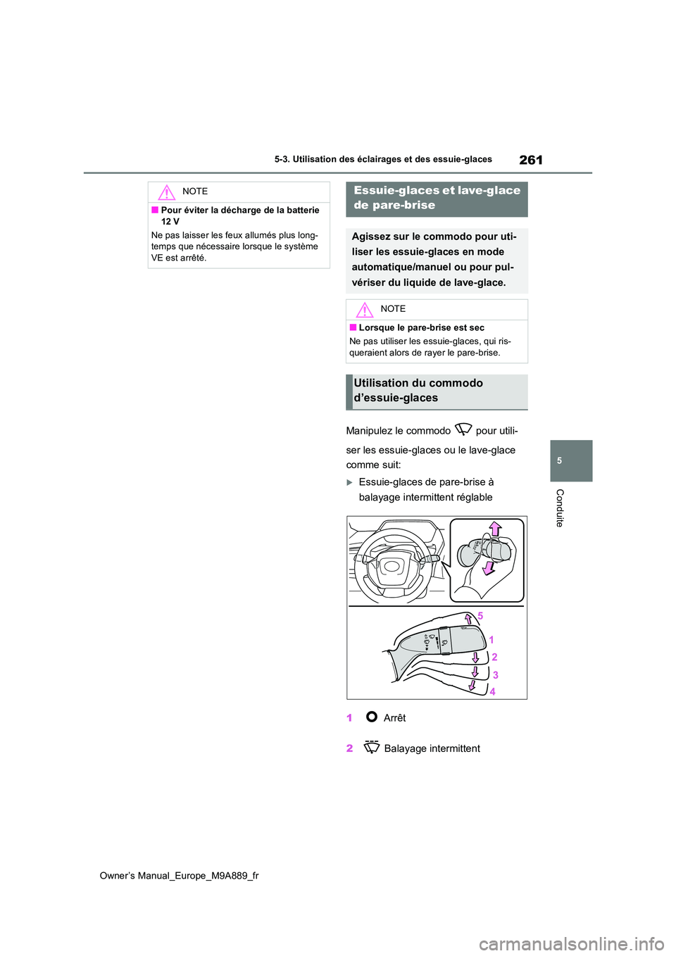 TOYOTA BZ4X 2023 Manuel du propriétaire (in French) 261
5
Owner’s Manual_Europe_M9A889_fr
5-3. Utilisation des éclairages et des essuie-glaces
Conduite
Manipulez le commodo pour utili-
ser les essuie-glaces ou le lave-glace
comme suit:
Essui TOYOTA BZ4X 2023 Manuel du propriétaire (in French) 261
5
Owner’s Manual_Europe_M9A889_fr
5-3. Utilisation des éclairages et des essuie-glaces
Conduite
Manipulez le commodo pour utili-
ser les essuie-glaces ou le lave-glace
comme suit:
Essui