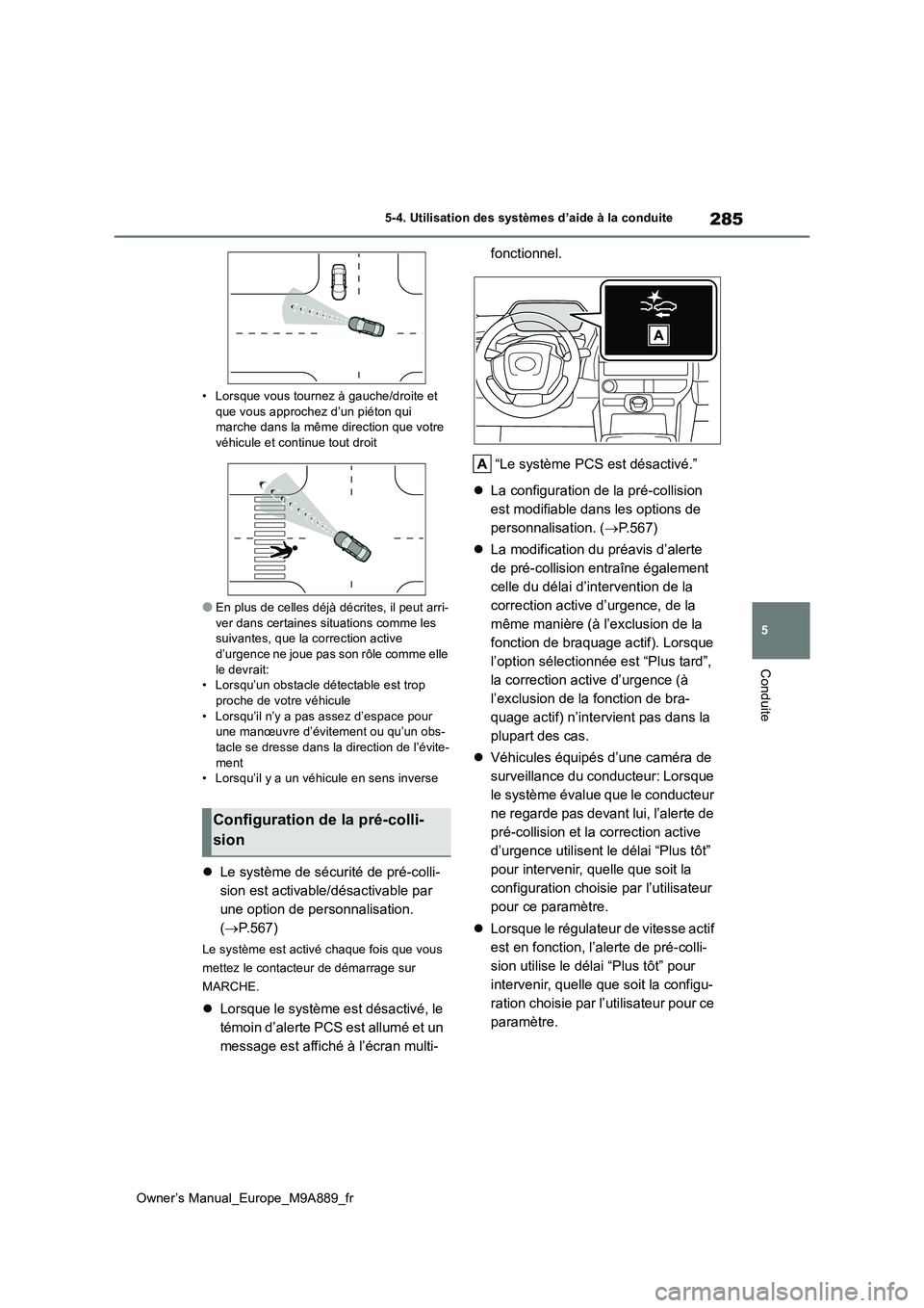 TOYOTA BZ4X 2023 Manuel du propriétaire (in French) 285
5
Owner’s Manual_Europe_M9A889_fr
5-4. Utilisation des systèmes d’aide à la conduite
Conduite
• Lorsque vous tournez à gauche/droite et que vous approchez d’un piéton qui marche dans TOYOTA BZ4X 2023 Manuel du propriétaire (in French) 285
5
Owner’s Manual_Europe_M9A889_fr
5-4. Utilisation des systèmes d’aide à la conduite
Conduite
• Lorsque vous tournez à gauche/droite et que vous approchez d’un piéton qui marche dans