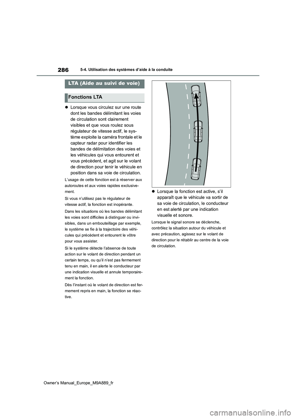 TOYOTA BZ4X 2023 Manuel du propriétaire (in French) 286
Owner’s Manual_Europe_M9A889_fr
5-4. Utilisation des systèmes d’aide à la conduite
Lorsque vous circulez sur une route
dont les bandes délimitant les voies
de circulation sont clairem TOYOTA BZ4X 2023 Manuel du propriétaire (in French) 286
Owner’s Manual_Europe_M9A889_fr
5-4. Utilisation des systèmes d’aide à la conduite
Lorsque vous circulez sur une route
dont les bandes délimitant les voies
de circulation sont clairem