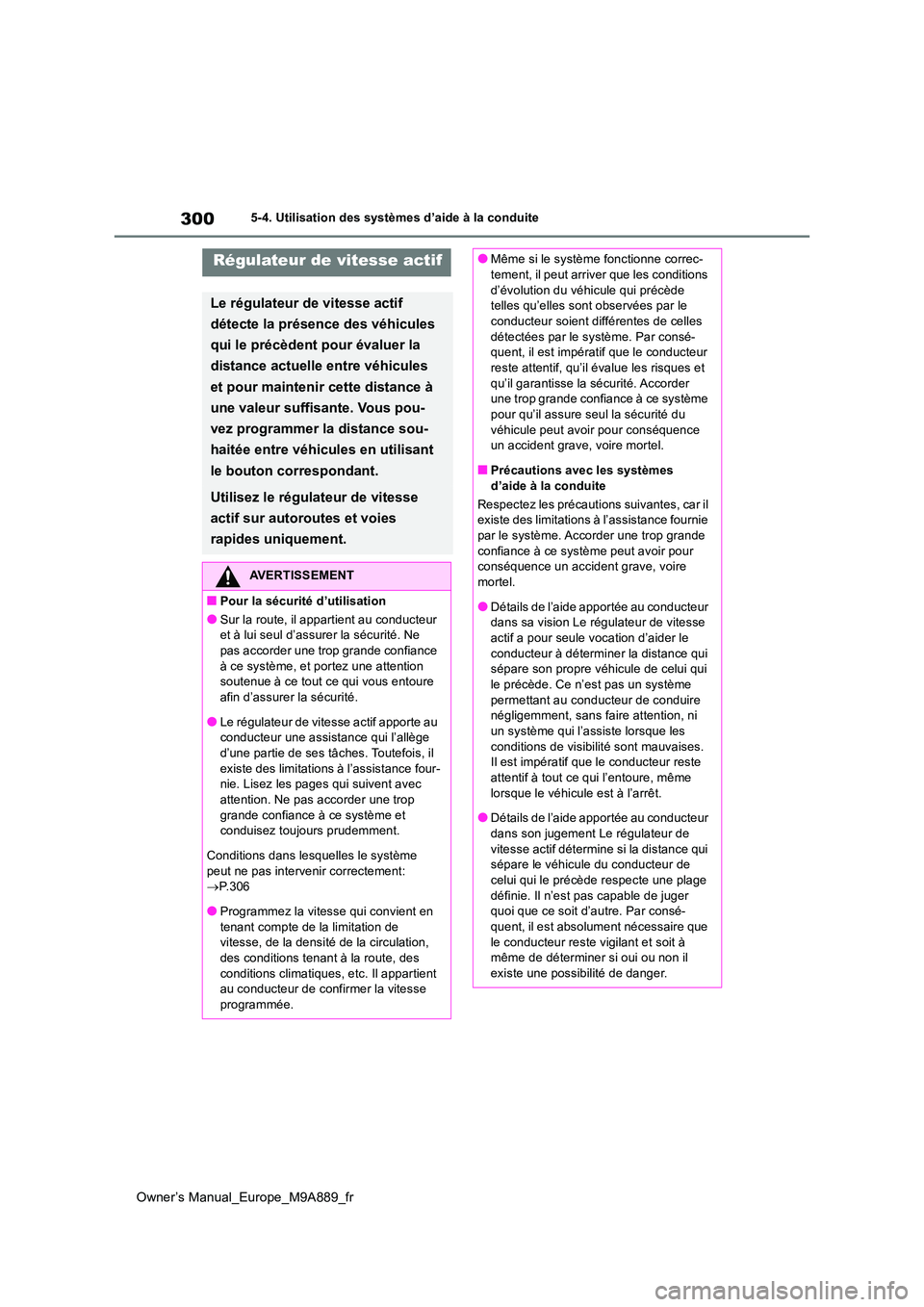 TOYOTA BZ4X 2023 Manuel du propriétaire (in French) 300
Owner’s Manual_Europe_M9A889_fr
5-4. Utilisation des systèmes d’aide à la conduite
Régulateur de vitesse actif
Le régulateur de vitesse actif
détecte la présence des véhicules
qui l TOYOTA BZ4X 2023 Manuel du propriétaire (in French) 300
Owner’s Manual_Europe_M9A889_fr
5-4. Utilisation des systèmes d’aide à la conduite
Régulateur de vitesse actif
Le régulateur de vitesse actif
détecte la présence des véhicules
qui l