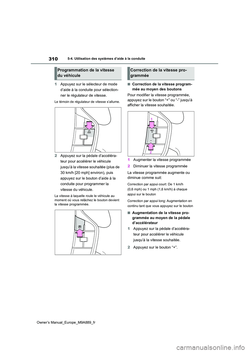 TOYOTA BZ4X 2023 Manuel du propriétaire (in French) 310
Owner’s Manual_Europe_M9A889_fr
5-4. Utilisation des systèmes d’aide à la conduite
1Appuyez sur le sélecteur de mode
d’aide à la conduite pour sélection-
ner le régulateur de vitess TOYOTA BZ4X 2023 Manuel du propriétaire (in French) 310
Owner’s Manual_Europe_M9A889_fr
5-4. Utilisation des systèmes d’aide à la conduite
1Appuyez sur le sélecteur de mode
d’aide à la conduite pour sélection-
ner le régulateur de vitess