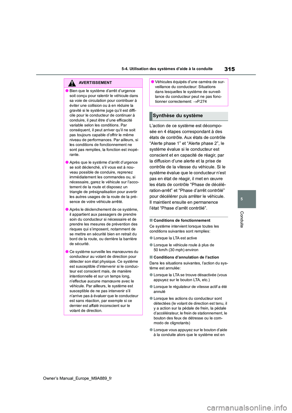 TOYOTA BZ4X 2023 Manuel du propriétaire (in French) 315
5
Owner’s Manual_Europe_M9A889_fr
5-4. Utilisation des systèmes d’aide à la conduite
Conduite
L’action de ce système est décompo-
sée en 4 étapes correspondant à des
états de contr TOYOTA BZ4X 2023 Manuel du propriétaire (in French) 315
5
Owner’s Manual_Europe_M9A889_fr
5-4. Utilisation des systèmes d’aide à la conduite
Conduite
L’action de ce système est décompo-
sée en 4 étapes correspondant à des
états de contr