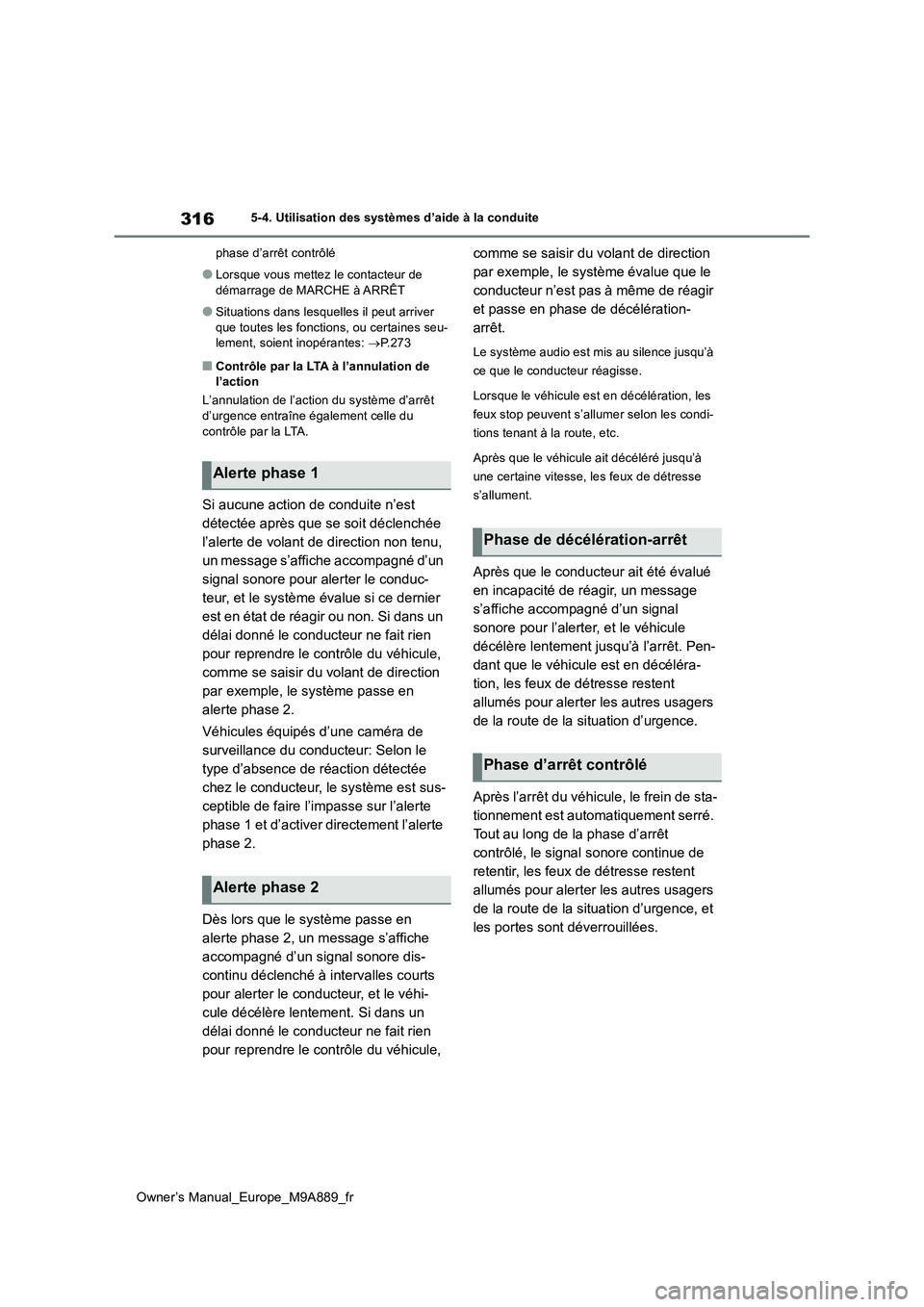 TOYOTA BZ4X 2023 Manuel du propriétaire (in French) 316
Owner’s Manual_Europe_M9A889_fr
5-4. Utilisation des systèmes d’aide à la conduite
phase d’arrêt contrôlé
●Lorsque vous mettez le contacteur de
démarrage de MARCHE à ARRÊT
●Si TOYOTA BZ4X 2023 Manuel du propriétaire (in French) 316
Owner’s Manual_Europe_M9A889_fr
5-4. Utilisation des systèmes d’aide à la conduite
phase d’arrêt contrôlé
●Lorsque vous mettez le contacteur de
démarrage de MARCHE à ARRÊT
●Si
