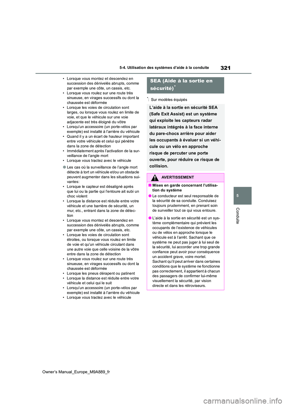 TOYOTA BZ4X 2023  Manuel du propriétaire (in French) 321
5
Owner’s Manual_Europe_M9A889_fr
5-4. Utilisation des systèmes d’aide à la conduite
Conduite
• Lorsque vous montez et descendez en  succession des dénivelés abrupts, comme par exemple u