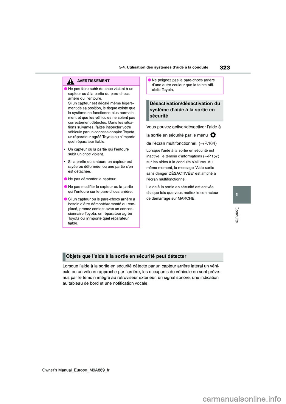 TOYOTA BZ4X 2023  Manuel du propriétaire (in French) 323
5
Owner’s Manual_Europe_M9A889_fr
5-4. Utilisation des systèmes d’aide à la conduite
Conduite
Vous pouvez activer/désactiver l’aide à  
la sortie en sécurité par le menu    
de l’éc