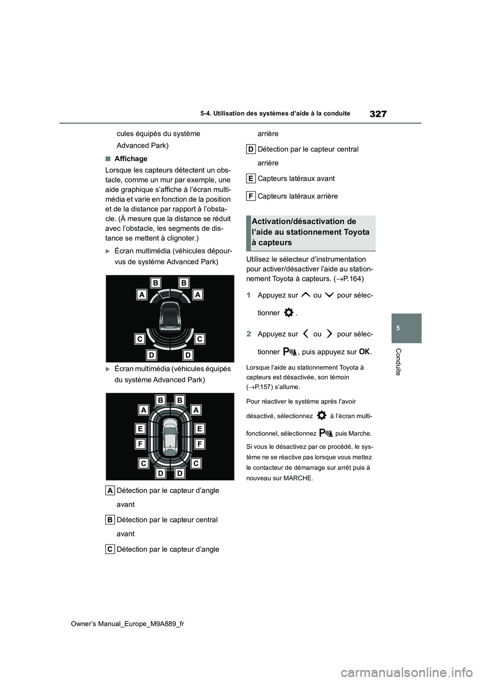TOYOTA BZ4X 2023  Manuel du propriétaire (in French) 327
5
Owner’s Manual_Europe_M9A889_fr
5-4. Utilisation des systèmes d’aide à la conduite
Conduite
cules équipés du système  
Advanced Park)
■Affichage 
Lorsque les capteurs détectent un ob