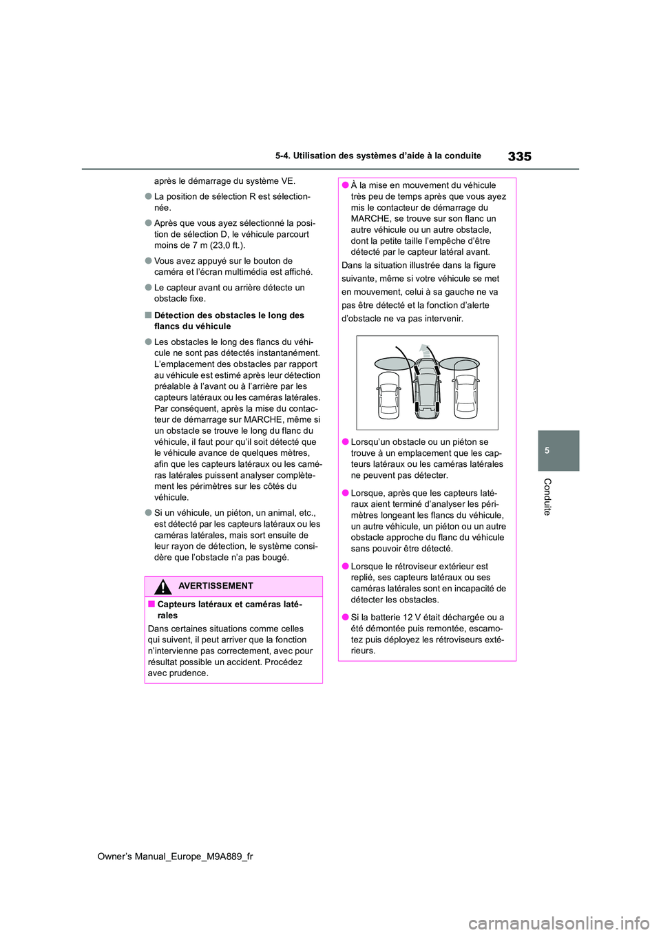 TOYOTA BZ4X 2023 Manuel du propriétaire (in French) 335
5
Owner’s Manual_Europe_M9A889_fr
5-4. Utilisation des systèmes d’aide à la conduite
Conduite
après le démarrage du système VE.
●La position de sélection R est sélection-
née.
●Ap TOYOTA BZ4X 2023 Manuel du propriétaire (in French) 335
5
Owner’s Manual_Europe_M9A889_fr
5-4. Utilisation des systèmes d’aide à la conduite
Conduite
après le démarrage du système VE.
●La position de sélection R est sélection-
née.
●Ap