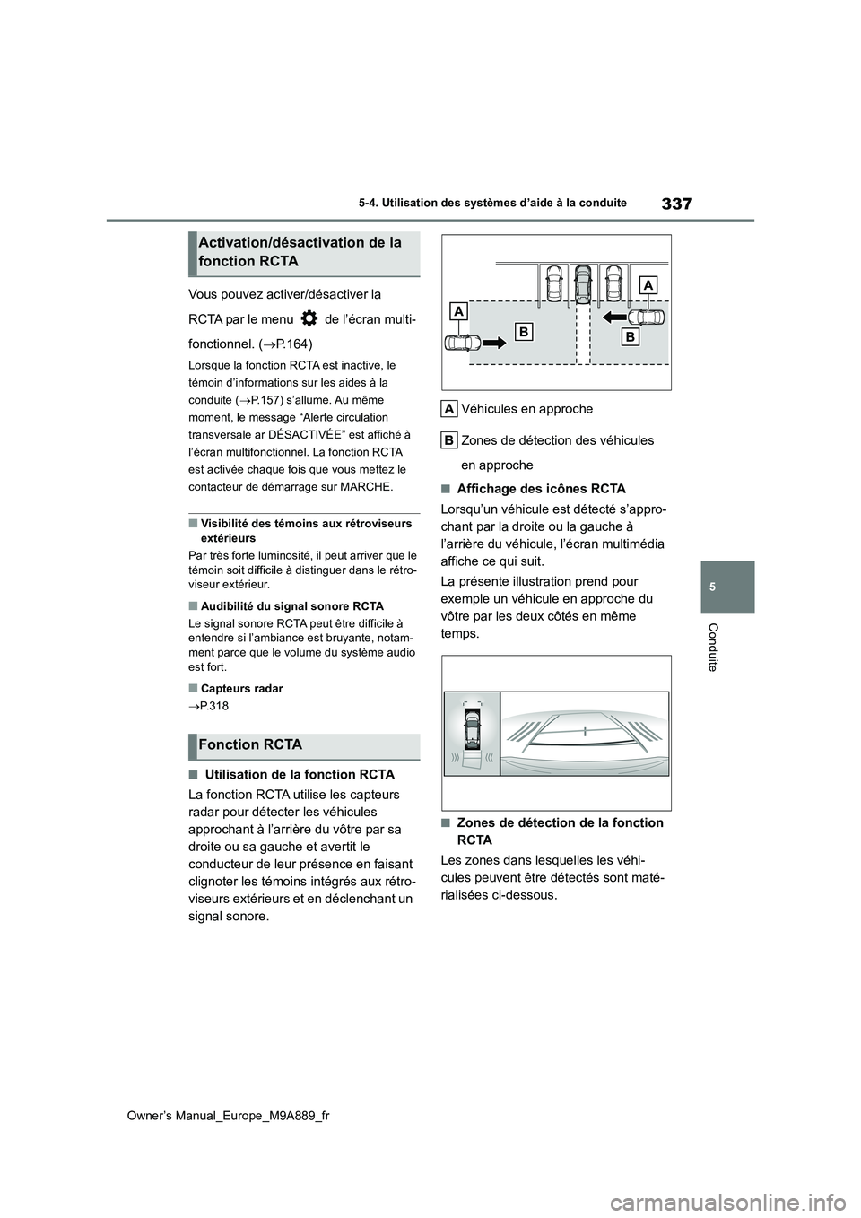 TOYOTA BZ4X 2023 Manuel du propriétaire (in French) 337
5
Owner’s Manual_Europe_M9A889_fr
5-4. Utilisation des systèmes d’aide à la conduite
Conduite
Vous pouvez activer/désactiver la
RCTA par le menu de l’écran multi-
fonctionnel. ( TOYOTA BZ4X 2023 Manuel du propriétaire (in French) 337
5
Owner’s Manual_Europe_M9A889_fr
5-4. Utilisation des systèmes d’aide à la conduite
Conduite
Vous pouvez activer/désactiver la
RCTA par le menu de l’écran multi-
fonctionnel. ( 