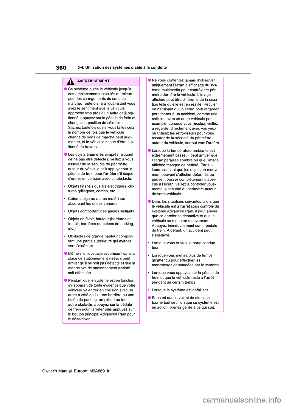 TOYOTA BZ4X 2023 Manuel du propriétaire (in French) 360
Owner’s Manual_Europe_M9A889_fr
5-4. Utilisation des systèmes d’aide à la conduite
AVERTISSEMENT
●Ce système guide le véhicule jusqu’à
des emplacements calculés au mieux pour les TOYOTA BZ4X 2023 Manuel du propriétaire (in French) 360
Owner’s Manual_Europe_M9A889_fr
5-4. Utilisation des systèmes d’aide à la conduite
AVERTISSEMENT
●Ce système guide le véhicule jusqu’à
des emplacements calculés au mieux pour les