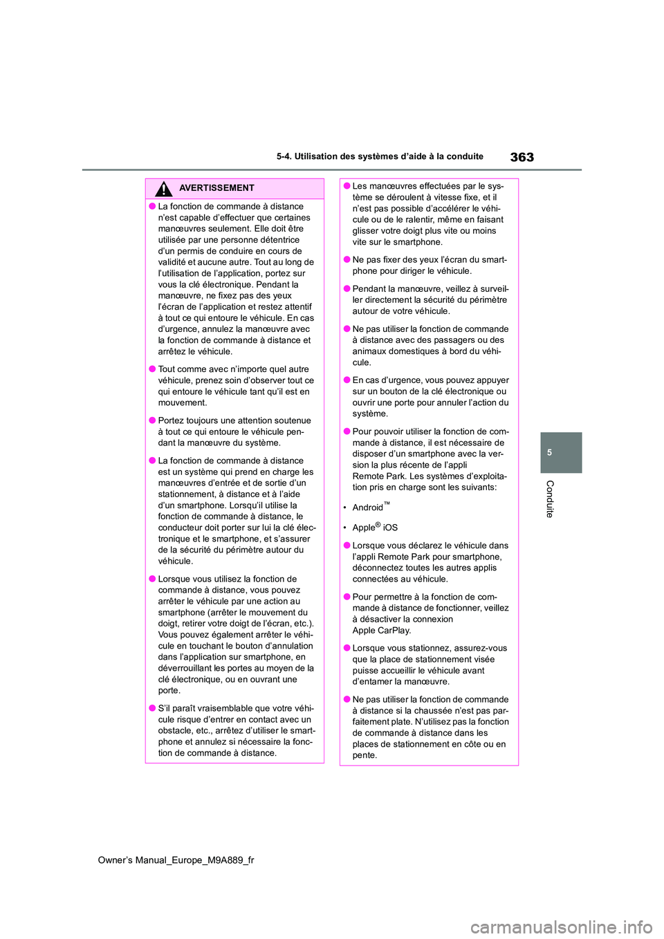 TOYOTA BZ4X 2023  Manuel du propriétaire (in French) 363
5
Owner’s Manual_Europe_M9A889_fr
5-4. Utilisation des systèmes d’aide à la conduite
Conduite
AVERTISSEMENT
●La fonction de commande à distance  
n’est capable d’effectuer que certain