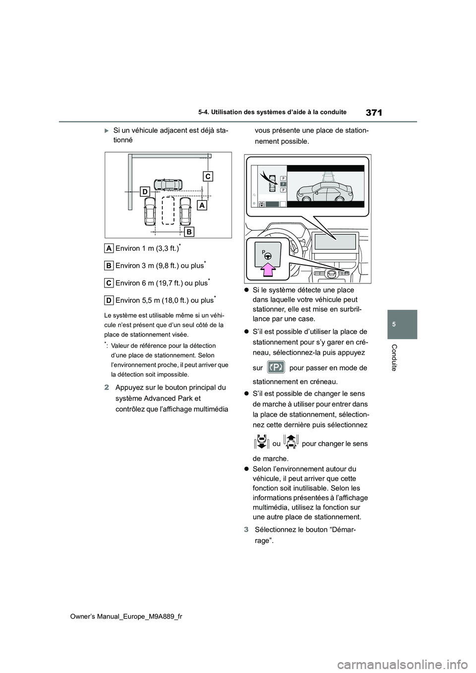 TOYOTA BZ4X 2023 Manuel du propriétaire (in French) 371
5
Owner’s Manual_Europe_M9A889_fr
5-4. Utilisation des systèmes d’aide à la conduite
Conduite
Si un véhicule adjacent est déjà sta-
tionné
Environ 1 m (3,3 ft.)*
Environ 3 m (9,8 ft TOYOTA BZ4X 2023 Manuel du propriétaire (in French) 371
5
Owner’s Manual_Europe_M9A889_fr
5-4. Utilisation des systèmes d’aide à la conduite
Conduite
Si un véhicule adjacent est déjà sta-
tionné
Environ 1 m (3,3 ft.)*
Environ 3 m (9,8 ft