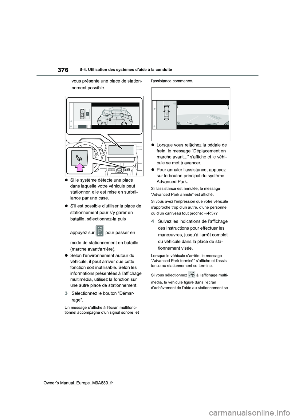 TOYOTA BZ4X 2023 Manuel du propriétaire (in French) 376
Owner’s Manual_Europe_M9A889_fr
5-4. Utilisation des systèmes d’aide à la conduite
vous présente une place de station-
nement possible.
Si le système détecte une place
dans laquel TOYOTA BZ4X 2023 Manuel du propriétaire (in French) 376
Owner’s Manual_Europe_M9A889_fr
5-4. Utilisation des systèmes d’aide à la conduite
vous présente une place de station-
nement possible.
Si le système détecte une place
dans laquel