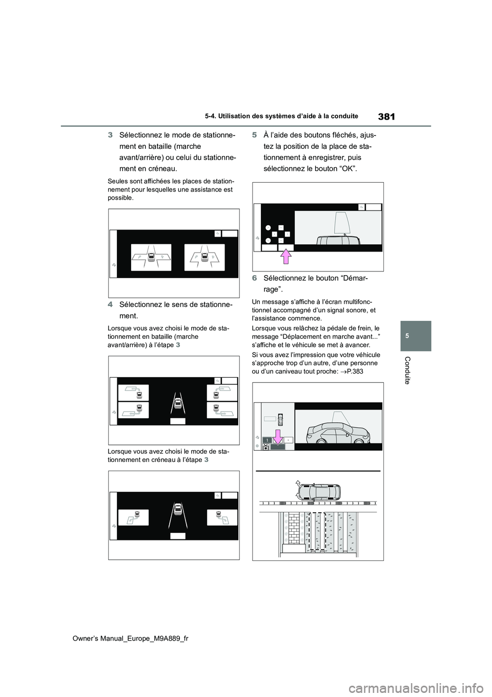 TOYOTA BZ4X 2023 Manuel du propriétaire (in French) 381
5
Owner’s Manual_Europe_M9A889_fr
5-4. Utilisation des systèmes d’aide à la conduite
Conduite
3Sélectionnez le mode de stationne-
ment en bataille (marche
avant/arrière) ou celui du sta TOYOTA BZ4X 2023 Manuel du propriétaire (in French) 381
5
Owner’s Manual_Europe_M9A889_fr
5-4. Utilisation des systèmes d’aide à la conduite
Conduite
3Sélectionnez le mode de stationne-
ment en bataille (marche
avant/arrière) ou celui du sta