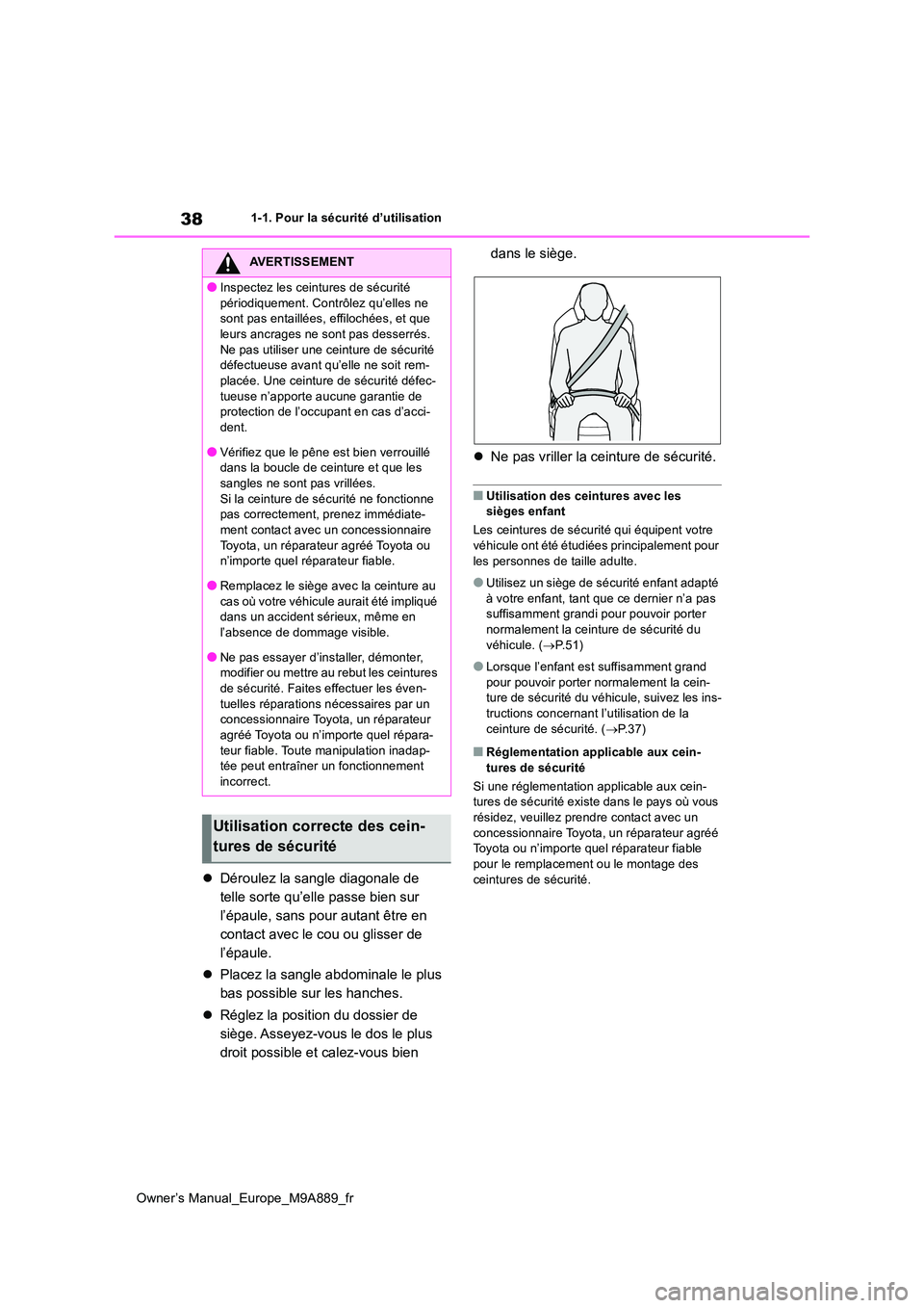 TOYOTA BZ4X 2023 Manuel du propriétaire (in French) 38
Owner’s Manual_Europe_M9A889_fr
1-1. Pour la sécurité d’utilisation
Déroulez la sangle diagonale de
telle sorte qu’elle passe bien sur
l’épaule, sans pour autant être en
contact TOYOTA BZ4X 2023 Manuel du propriétaire (in French) 38
Owner’s Manual_Europe_M9A889_fr
1-1. Pour la sécurité d’utilisation
Déroulez la sangle diagonale de
telle sorte qu’elle passe bien sur
l’épaule, sans pour autant être en
contact