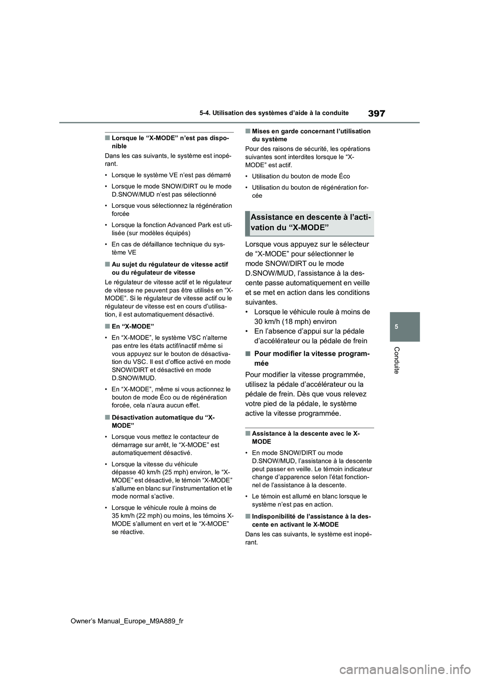 TOYOTA BZ4X 2023 Manuel du propriétaire (in French) 397
5
Owner’s Manual_Europe_M9A889_fr
5-4. Utilisation des systèmes d’aide à la conduite
Conduite
■Lorsque le “X-MODE” n’est pas dispo- nible
Dans les cas suivants, le système est inop TOYOTA BZ4X 2023 Manuel du propriétaire (in French) 397
5
Owner’s Manual_Europe_M9A889_fr
5-4. Utilisation des systèmes d’aide à la conduite
Conduite
■Lorsque le “X-MODE” n’est pas dispo- nible
Dans les cas suivants, le système est inop
