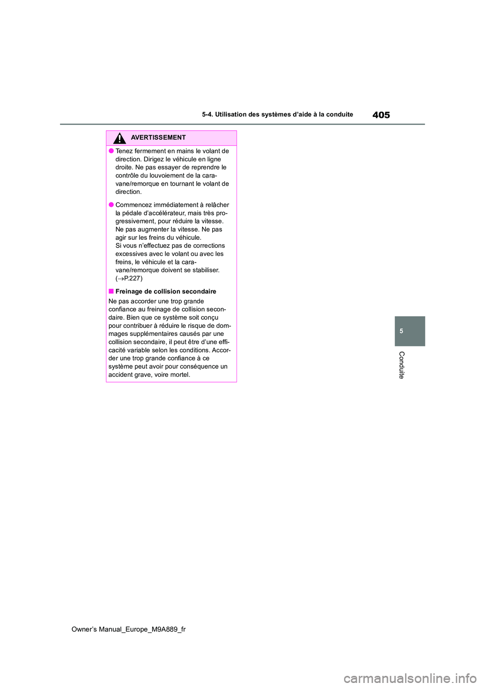 TOYOTA BZ4X 2023 Manuel du propriétaire (in French) 405
5
Owner’s Manual_Europe_M9A889_fr
5-4. Utilisation des systèmes d’aide à la conduite
Conduite
AVERTISSEMENT
●Tenez fermement en mains le volant de
direction. Dirigez le véhicule en lign TOYOTA BZ4X 2023 Manuel du propriétaire (in French) 405
5
Owner’s Manual_Europe_M9A889_fr
5-4. Utilisation des systèmes d’aide à la conduite
Conduite
AVERTISSEMENT
●Tenez fermement en mains le volant de
direction. Dirigez le véhicule en lign